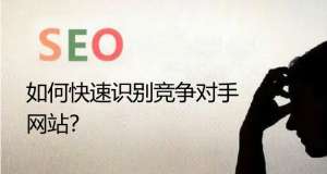 seo優(yōu)化如何快速識別競爭對手的網(wǎng)站呢？